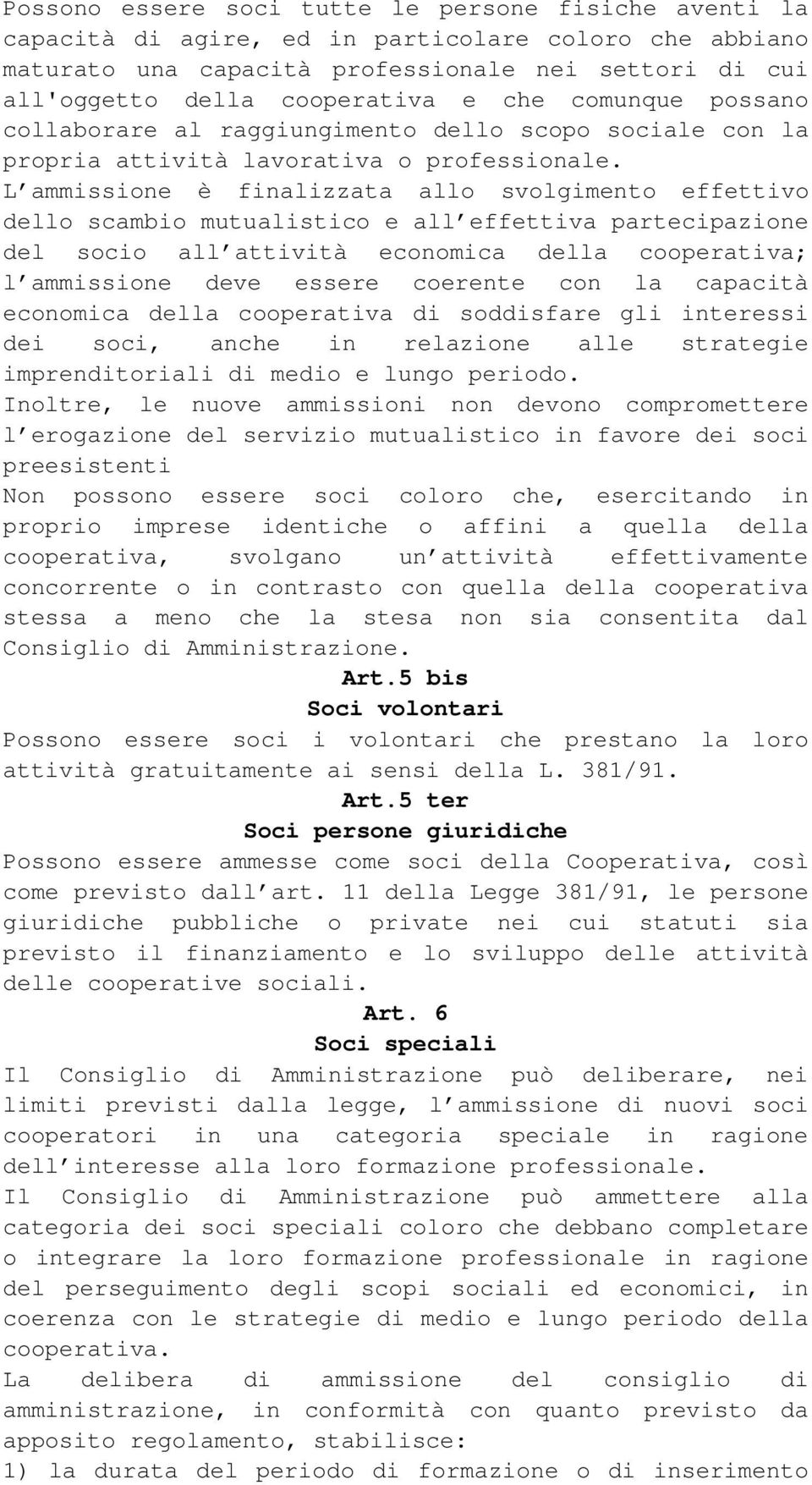 L ammissione è finalizzata allo svolgimento effettivo dello scambio mutualistico e all effettiva partecipazione del socio all attività economica della cooperativa; l ammissione deve essere coerente