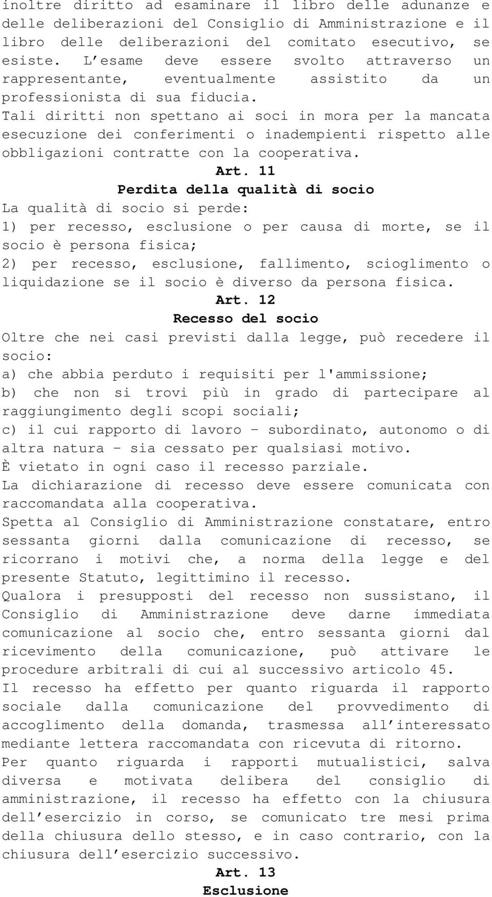 Tali diritti non spettano ai soci in mora per la mancata esecuzione dei conferimenti o inadempienti rispetto alle obbligazioni contratte con la cooperativa. Art.