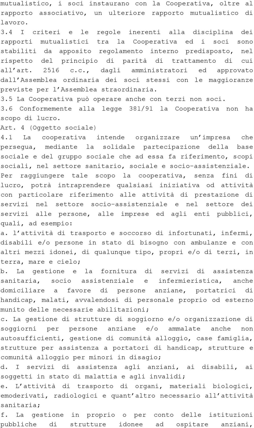 parità di trattamento di cui all art. 2516 c.c., dagli amministratori ed approvato dall Assemblea ordinaria dei soci stessi con le maggioranze previste per l Assemblea straordinaria. 3.