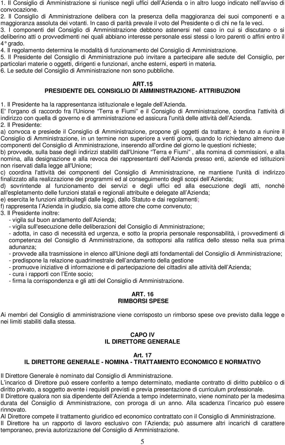 In caso di parità prevale il voto del Presidente o di chi ne fa le veci. 3.