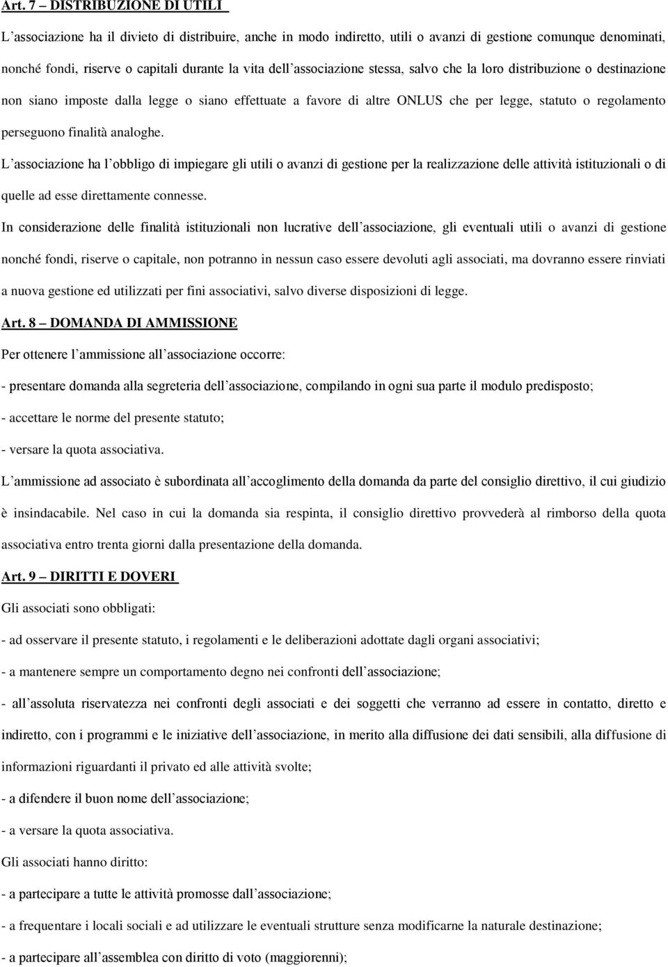 finalità analoghe. L associazione ha l obbligo di impiegare gli utili o avanzi di gestione per la realizzazione delle attività istituzionali o di quelle ad esse direttamente connesse.