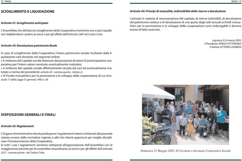 Articolo 42: Devoluzione patrimonio finale Articolo 44: Principi di mutualità, indivisibilità delle riserve e devoluzione I principi in materia di remunerazione del capitale, di riserve indivisibili,