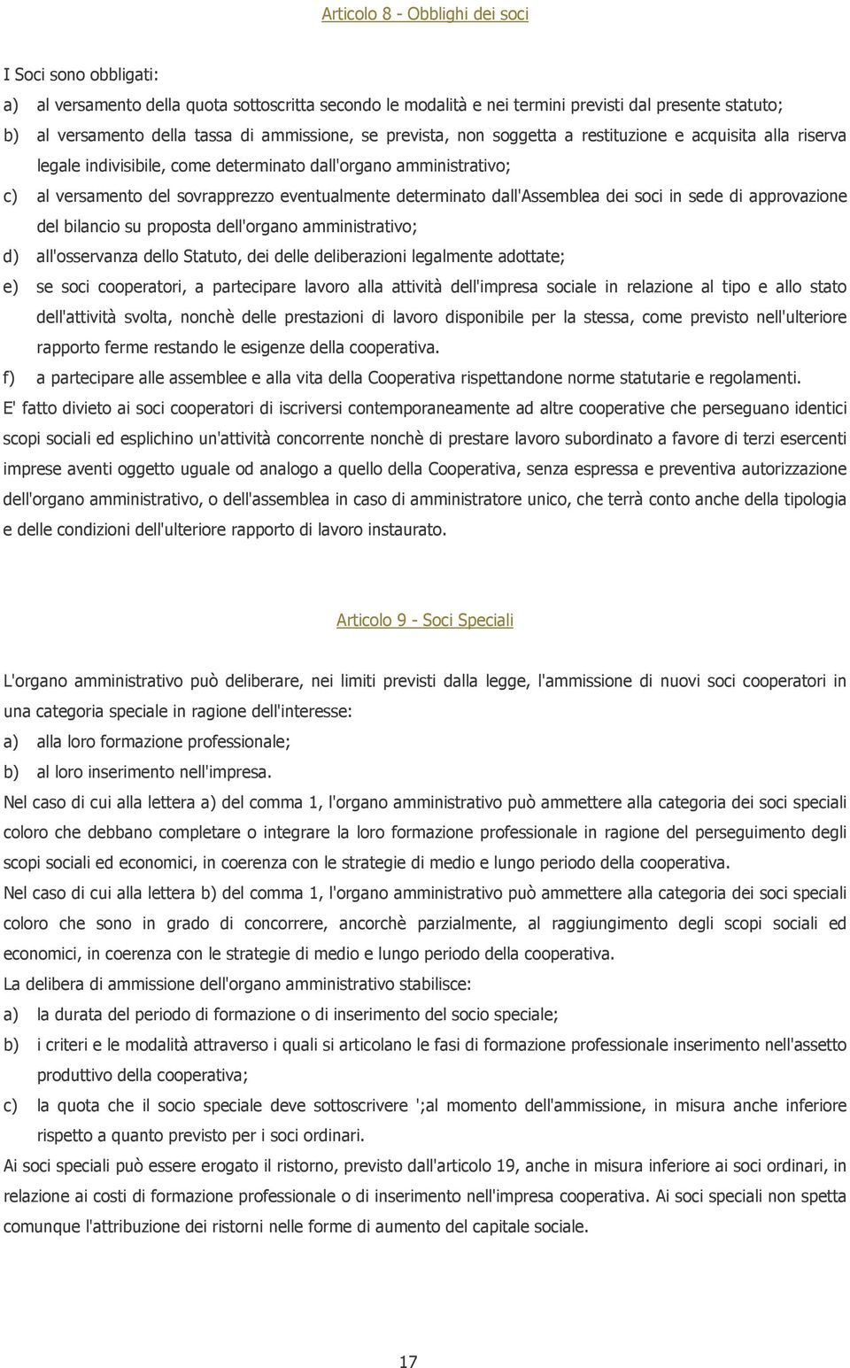 determinato dall'assemblea dei soci in sede di approvazione del bilancio su proposta dell'organo amministrativo; d) all'osservanza dello Statuto, dei delle deliberazioni legalmente adottate; e) se