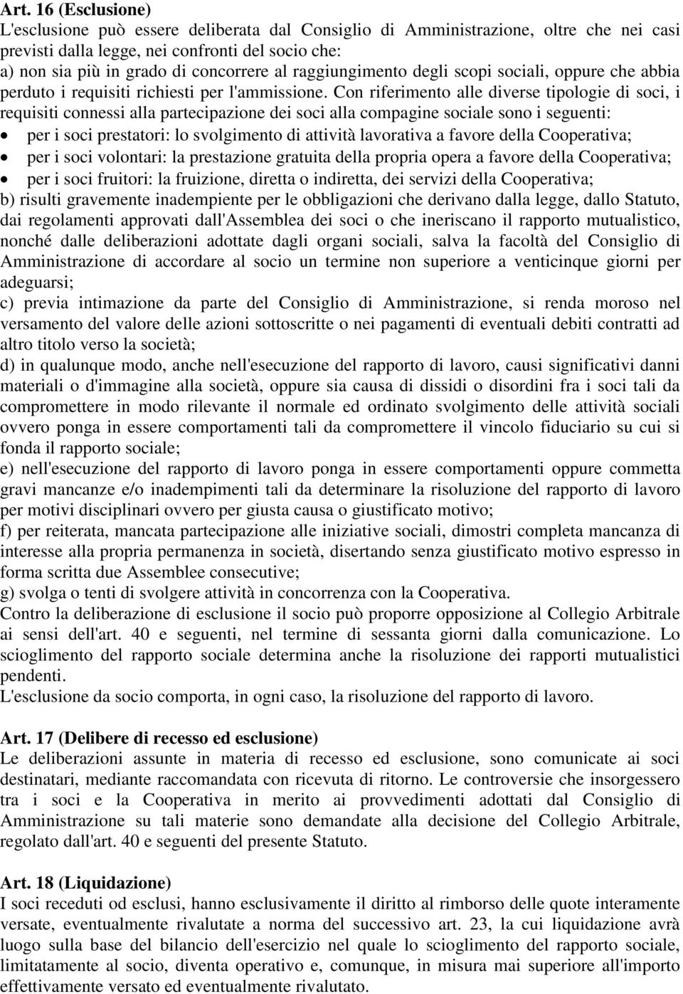 Con riferimento alle diverse tipologie di soci, i requisiti connessi alla partecipazione dei soci alla compagine sociale sono i seguenti: per i soci prestatori: lo svolgimento di attività lavorativa