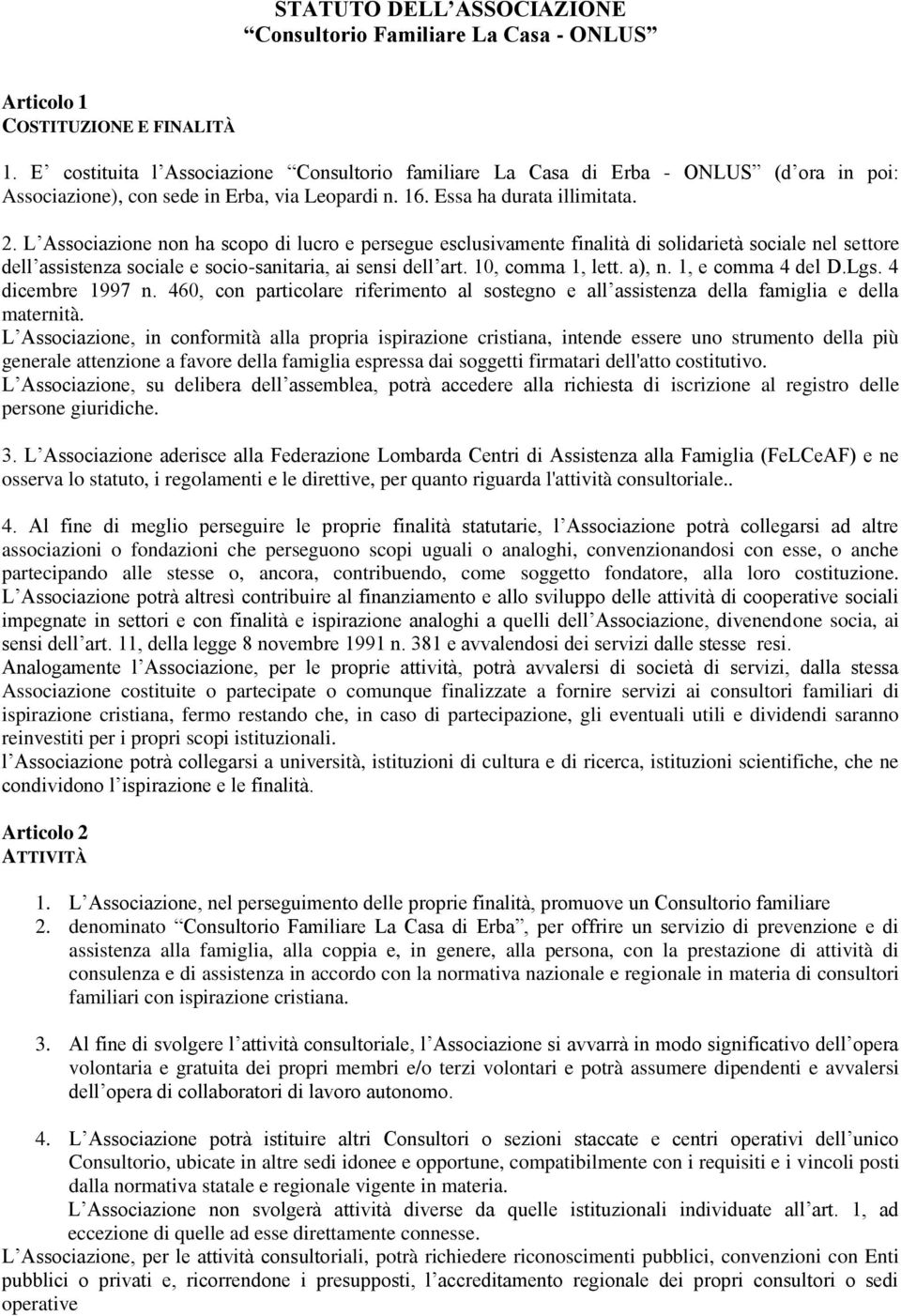 L Associazione non ha scopo di lucro e persegue esclusivamente finalità di solidarietà sociale nel settore dell assistenza sociale e socio-sanitaria, ai sensi dell art. 10, comma 1, lett. a), n.