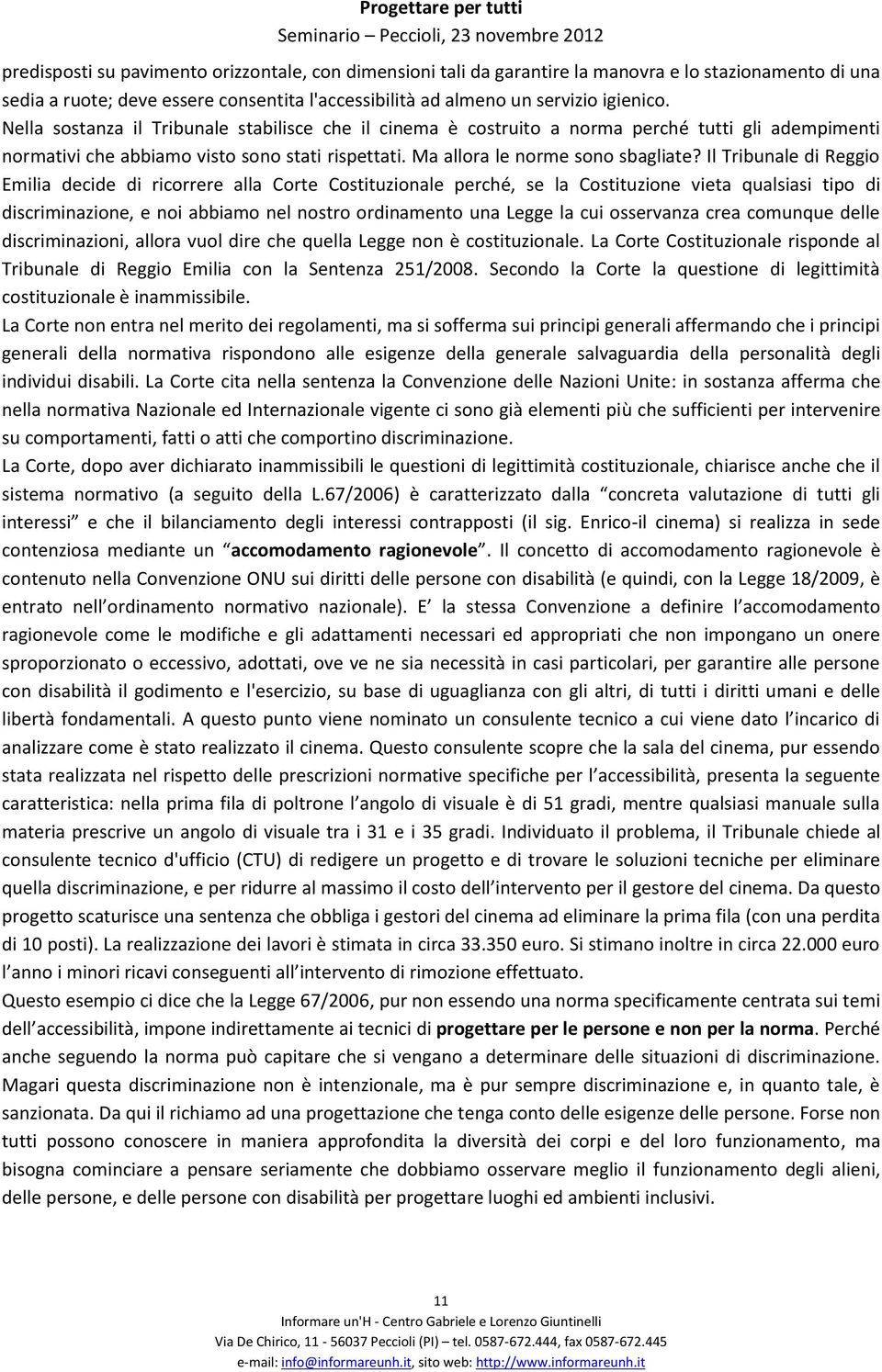 Il Tribunale di Reggio Emilia decide di ricorrere alla Corte Costituzionale perché, se la Costituzione vieta qualsiasi tipo di discriminazione, e noi abbiamo nel nostro ordinamento una Legge la cui