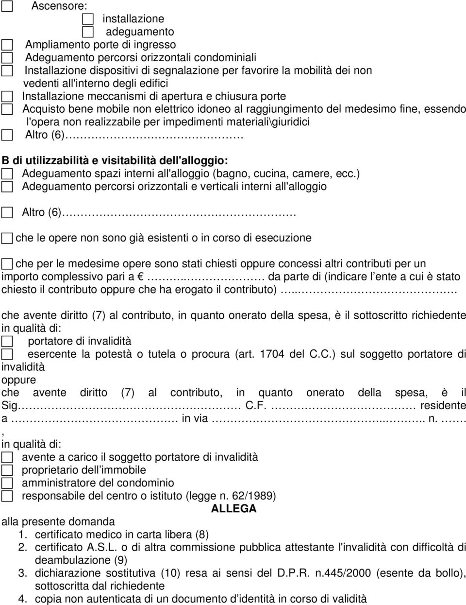 impedimenti materiali\giuridici Altro (6) B di utilizzabilità e visitabilità dell'alloggio: Adeguamento spazi interni all'alloggio (bagno, cucina, camere, ecc.