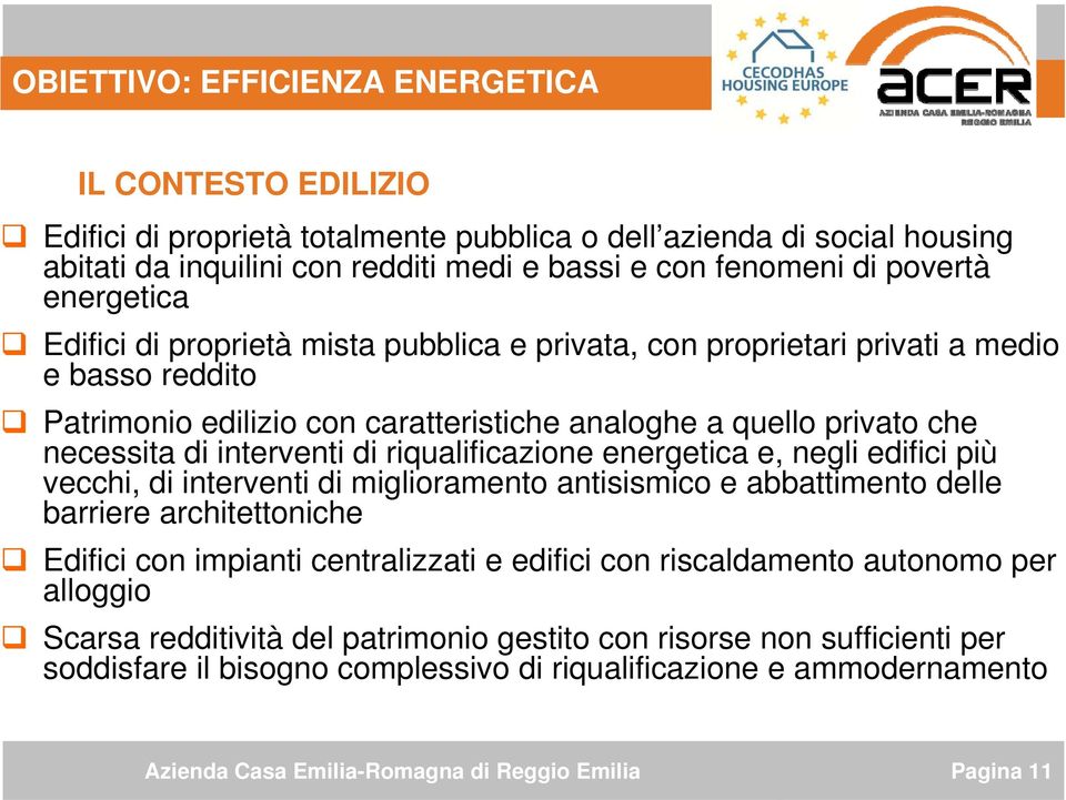 interventi di riqualificazione energetica e, negli edifici più vecchi, di interventi di miglioramento antisismico e abbattimento delle barriere architettoniche Edifici con impianti centralizzati e