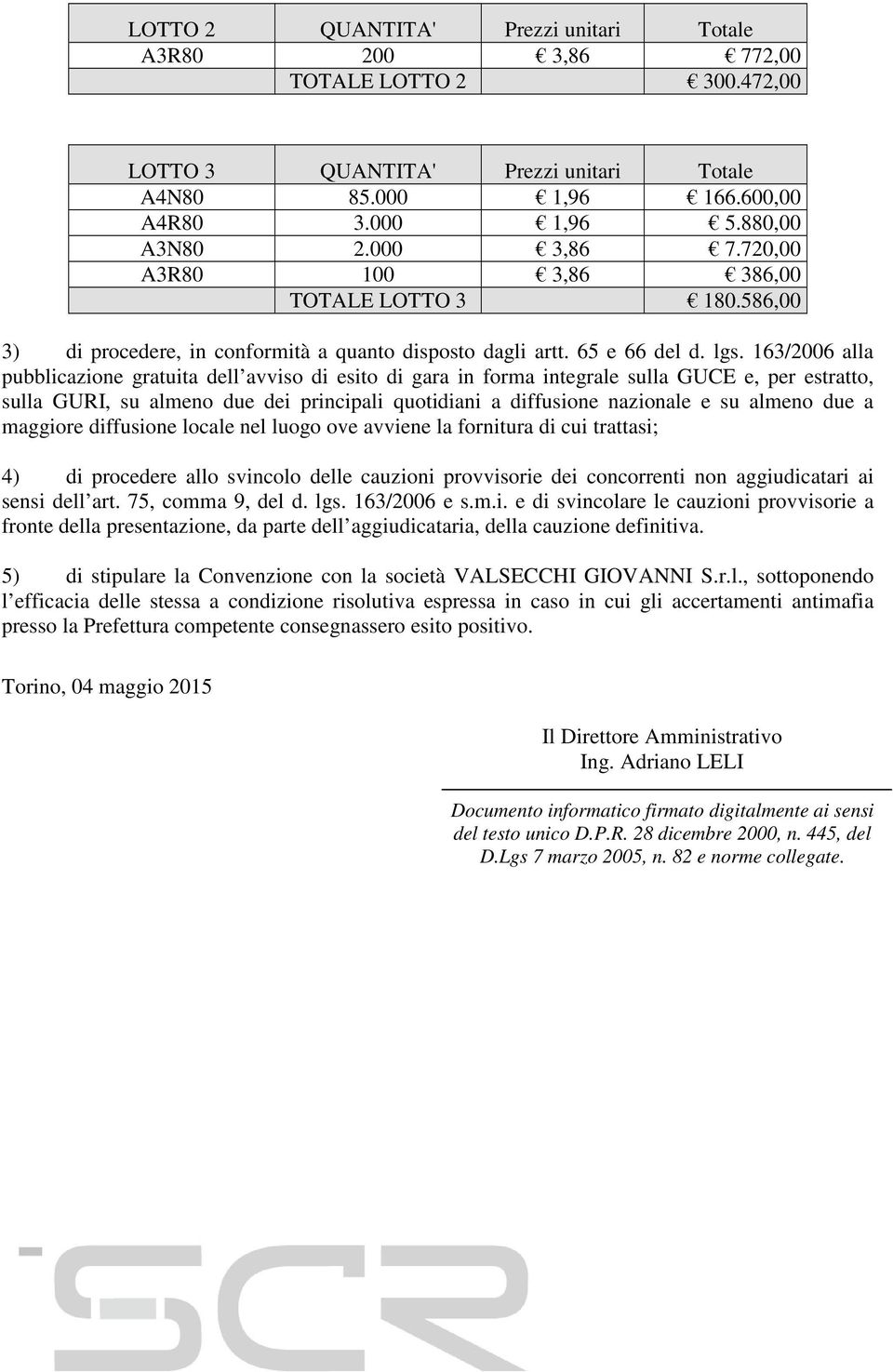 163/2006 alla pubblicazione gratuita dell avviso di esito di gara in forma integrale sulla GUCE e, per estratto, sulla GURI, su almeno due dei principali quotidiani a diffusione nazionale e su almeno