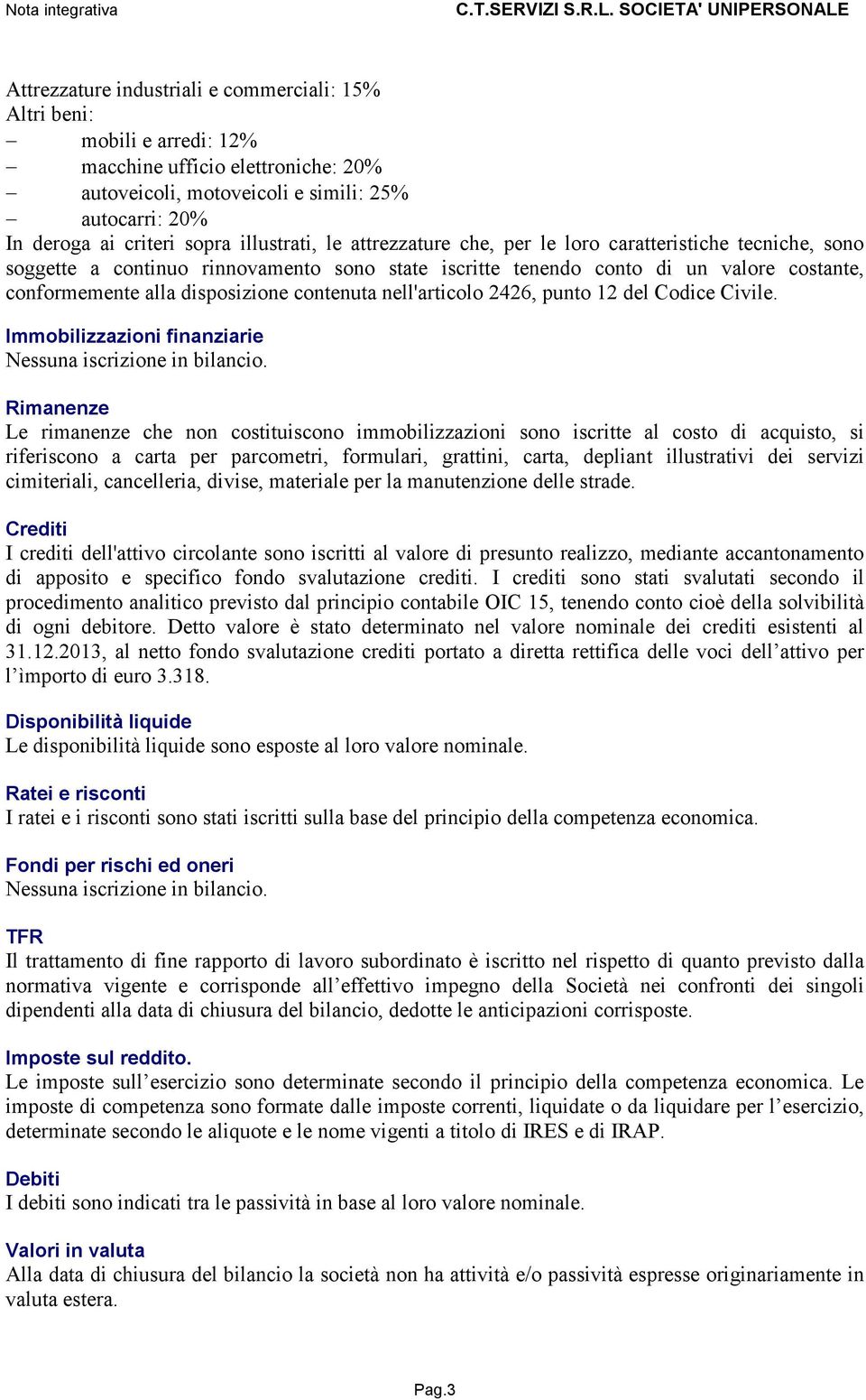 contenuta nell'articolo 2426, punto 12 del Codice Civile. Immobilizzazioni finanziarie Nessuna iscrizione in bilancio.