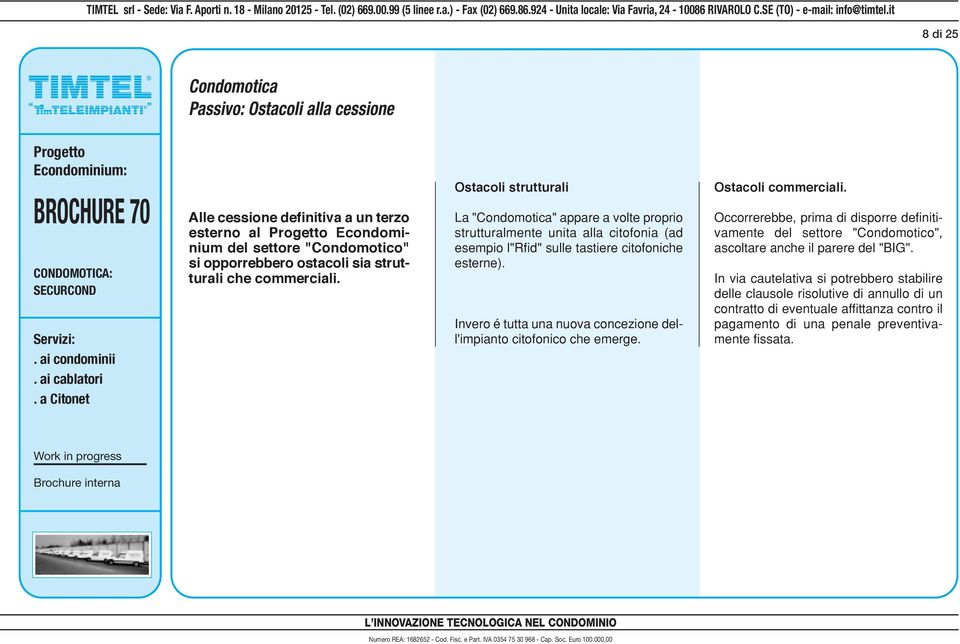 Ostacoli strutturali La "Condomotica" appare a volte proprio strutturalmente unita alla citofonia (ad esempio l"rfid" sulle tastiere citofoniche esterne).