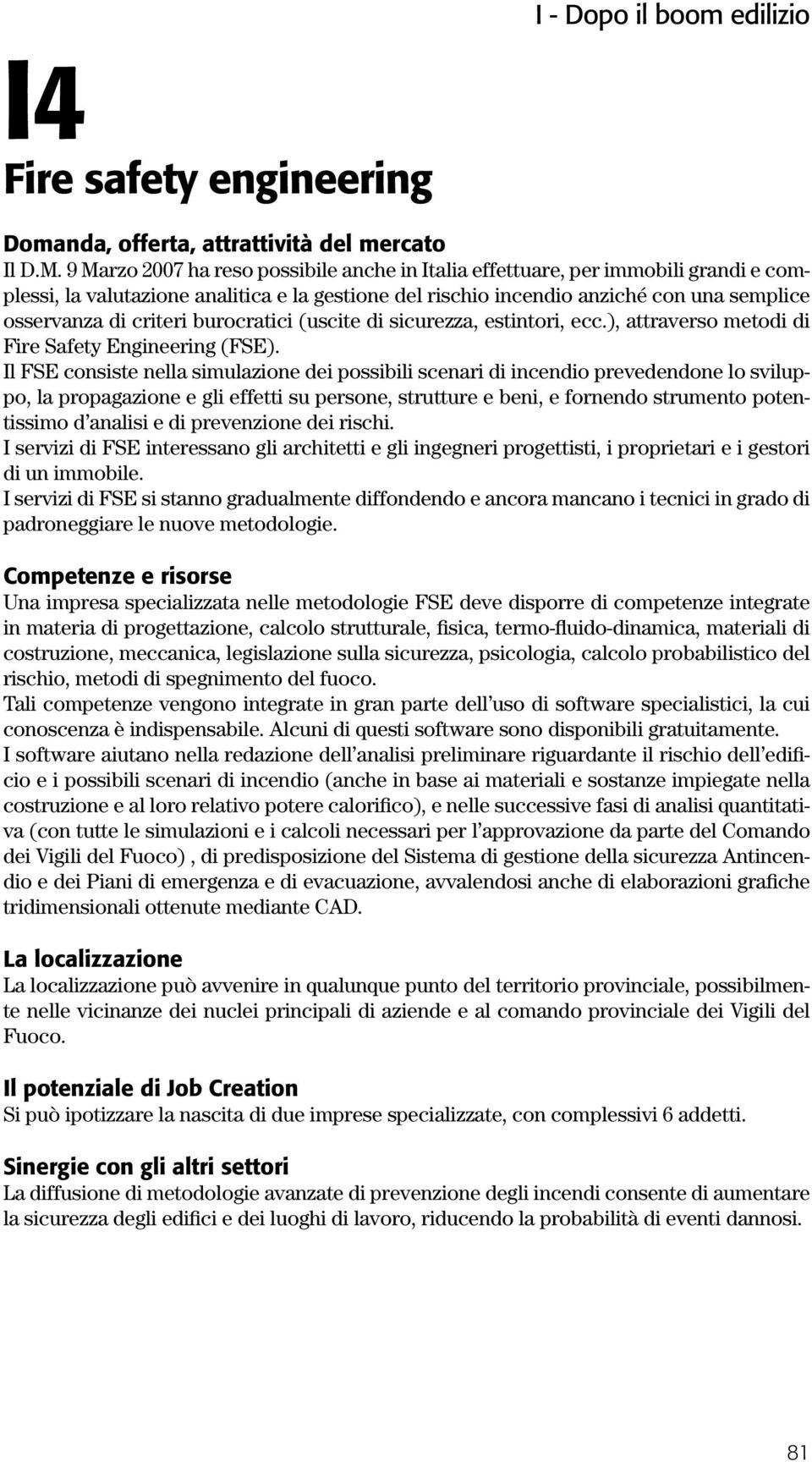 burocratici (uscite di sicurezza, estintori, ecc.), attraverso metodi di Fire Safety Engineering (FSE).