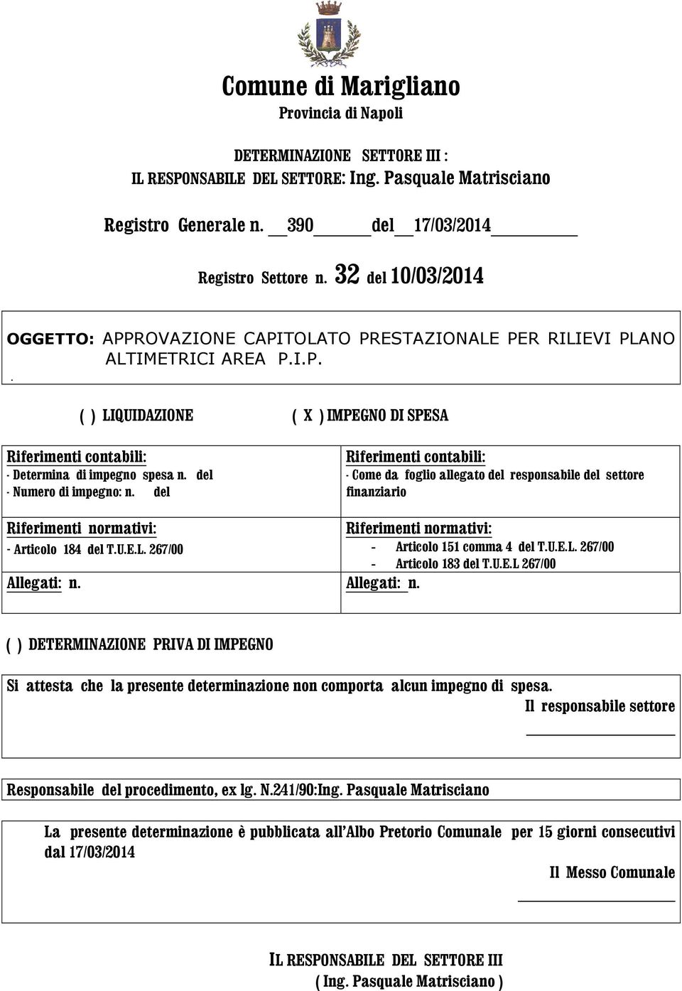 del - Numero di impegno: n. del Riferimenti contabili: - Come da foglio allegato del responsabile del settore finanziario Riferimenti normativi: - Articolo 184 del T.U.E.L. 267/00 Allegati: n.