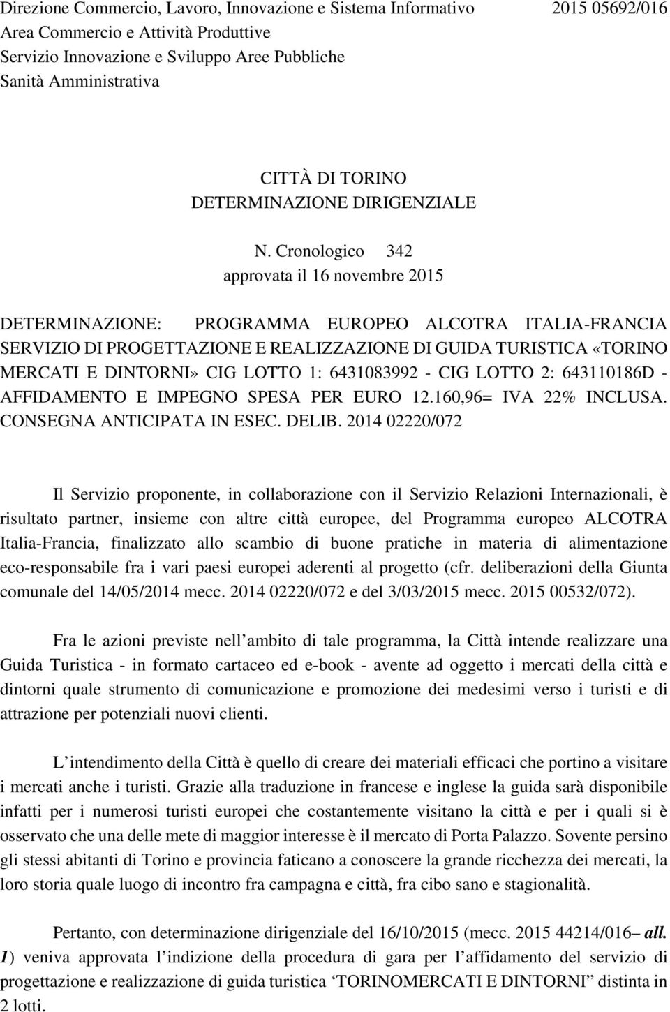 Cronologico 342 approvata il 16 novembre 2015 DETERMINAZIONE: PROGRAMMA EUROPEO ALCOTRA ITALIA-FRANCIA SERVIZIO DI PROGETTAZIONE E REALIZZAZIONE DI GUIDA TURISTICA «TORINO MERCATI E DINTORNI» CIG