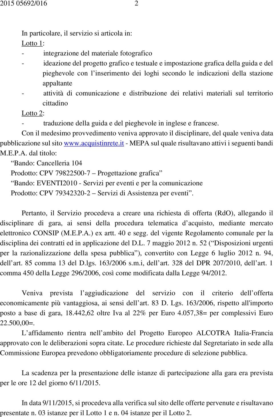 traduzione della guida e del pieghevole in inglese e francese. Con il medesimo provvedimento veniva approvato il disciplinare, del quale veniva data pubblicazione sul sito www.acquistinrete.