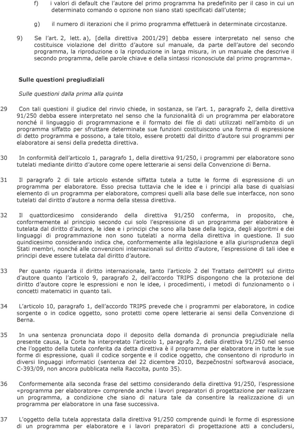 a), [della direttiva 2001/29] debba essere interpretato nel senso che costituisce violazione del diritto d autore sul manuale, da parte dell autore del secondo programma, la riproduzione o la