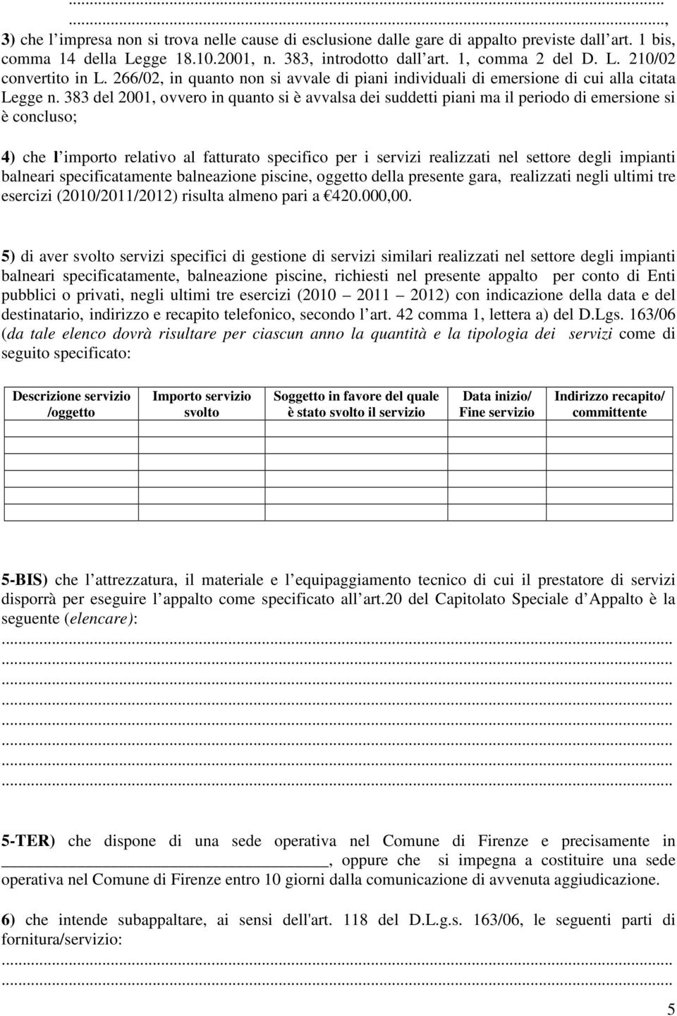 383 del 2001, ovvero in quanto si è avvalsa dei suddetti piani ma il periodo di emersione si è concluso; 4) che l importo relativo al fatturato specifico per i servizi realizzati nel settore degli