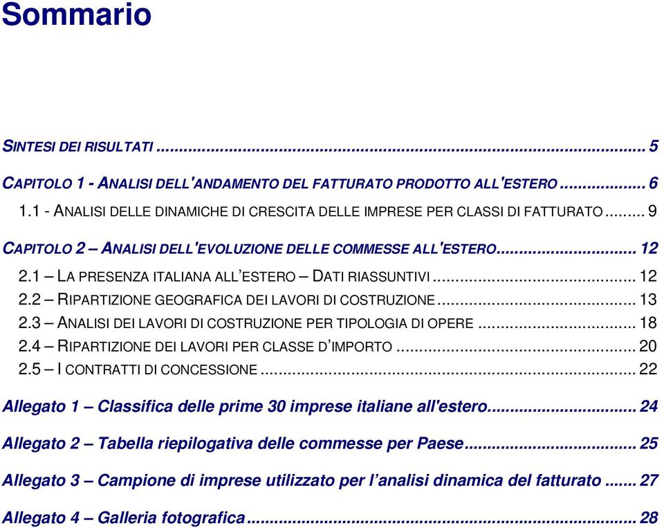 3 ANALISI DEI LAVORI DI COSTRUZIONE PER TIPOLOGIA DI OPERE... 18 2.4 RIPARTIZIONE DEI LAVORI PER CLASSE D IMPORTO... 20 2.5 I CONTRATTI DI CONCESSIONE.