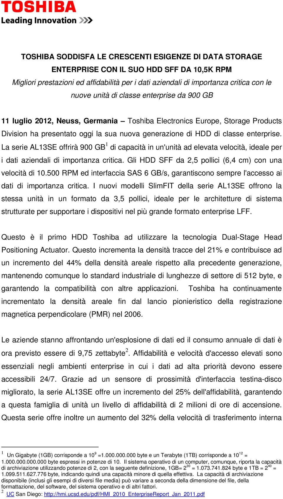 La serie AL13SE offrirà 900 GB 1 di capacità in un'unità ad elevata velocità, ideale per i dati aziendali di importanza critica. Gli HDD SFF da 2,5 pollici (6,4 cm) con una velocità di 10.