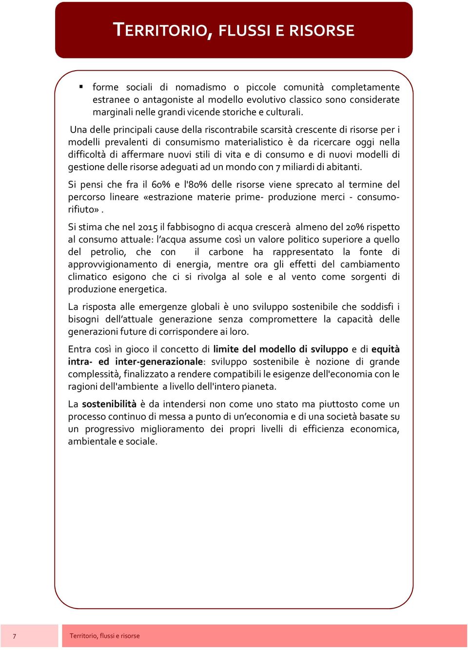 vita e di consumo e di nuovi modelli di gestione delle risorse adeguati ad un mondo con 7 miliardi di abitanti.