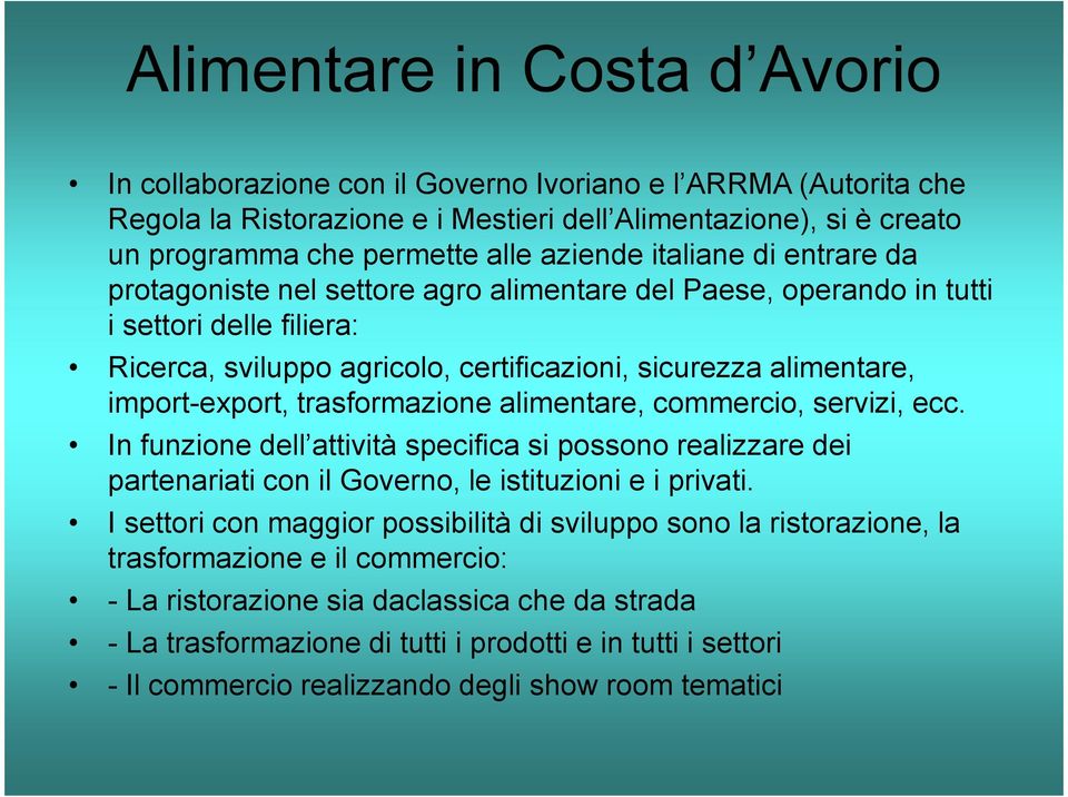 import-export, trasformazione alimentare, commercio, servizi, ecc. In funzionedell attivitàspecificasi possonorealizzaredei partenariati con il Governo, le istituzioni e i privati.