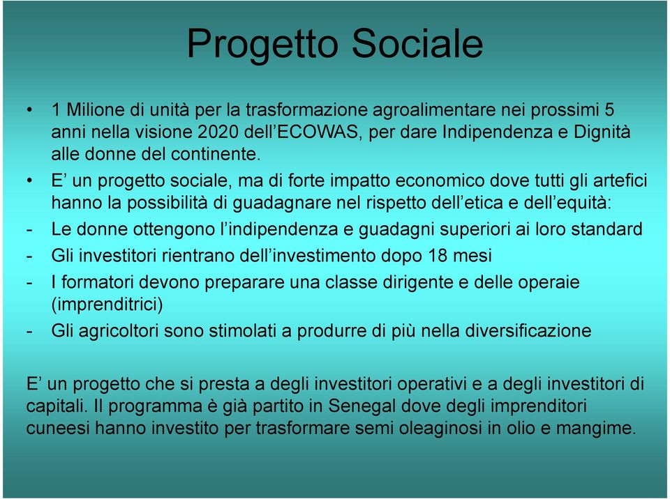 superiori ai loro standard - Gli investitori rientrano dell investimento dopo 18 mesi - I formatori devono preparare una classe dirigente e delle operaie (imprenditrici) - Gli agricoltori sono