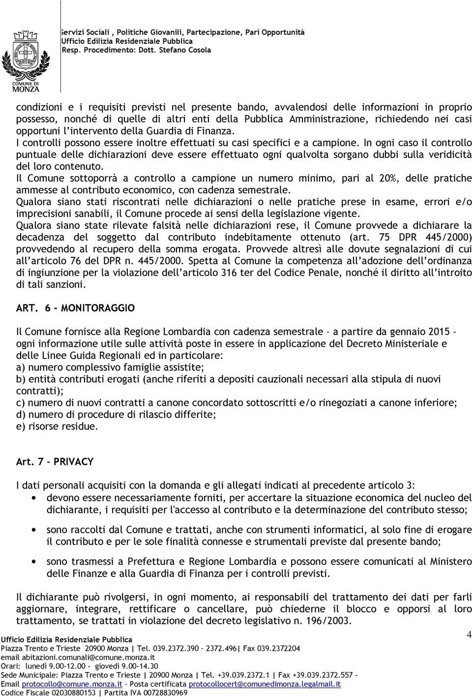 In ogni caso il controllo puntuale delle dichiarazioni deve essere effettuato ogni qualvolta sorgano dubbi sulla veridicità del loro contenuto.