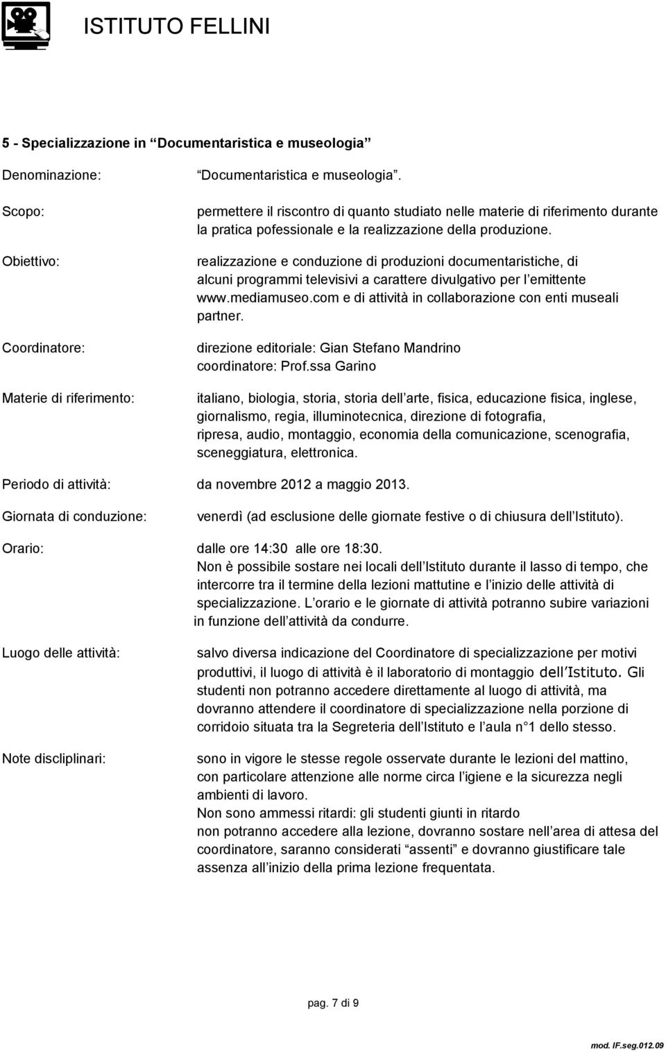 com e di attività in collaborazione con enti museali partner. direzione editoriale: Gian Stefano Mandrino coordinatore: Prof.