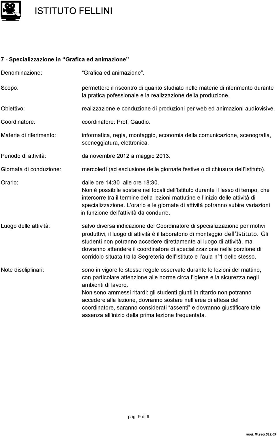 mercoledì (ad esclusione delle giornate festive o di chiusura dell Istituto). produttivi, il luogo di attività è il laboratorio di montaggio dell Istituto.