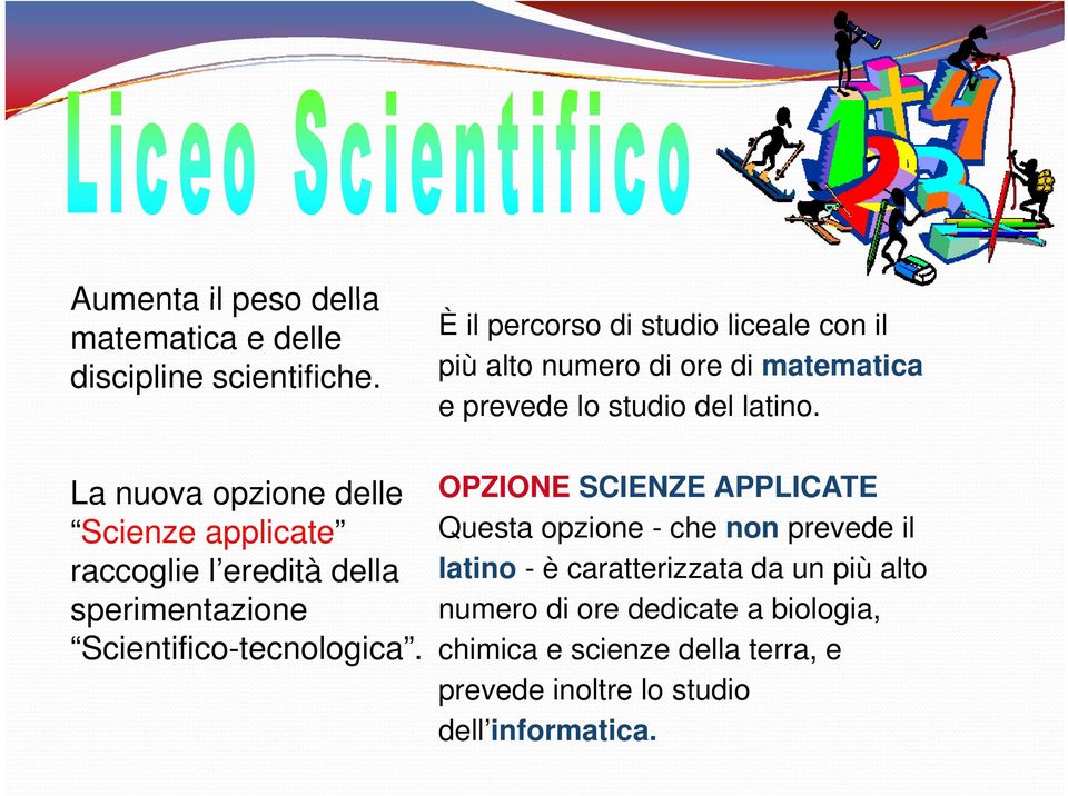 OPZIONE SCIENZE APPLICATE Questa opzione - che non prevede il latino - è caratterizzata da un più alto numero di ore dedicate