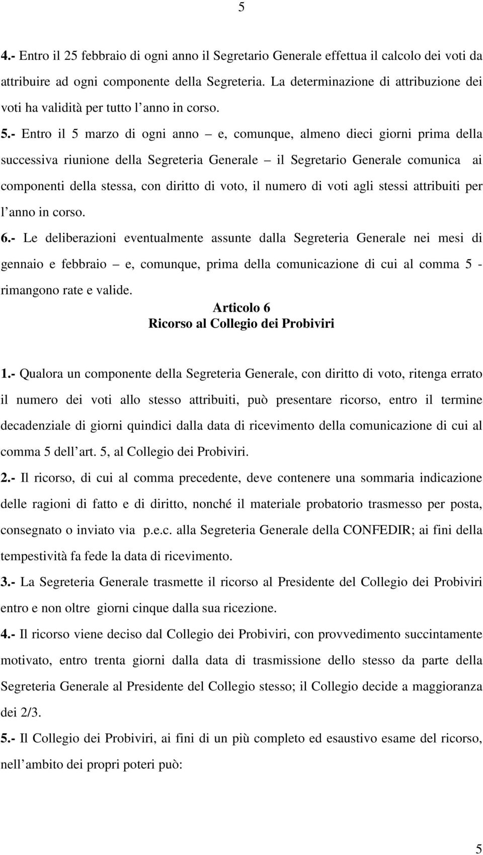 - Entro il 5 marzo di ogni anno e, comunque, almeno dieci giorni prima della successiva riunione della Segreteria Generale il Segretario Generale comunica ai componenti della stessa, con diritto di