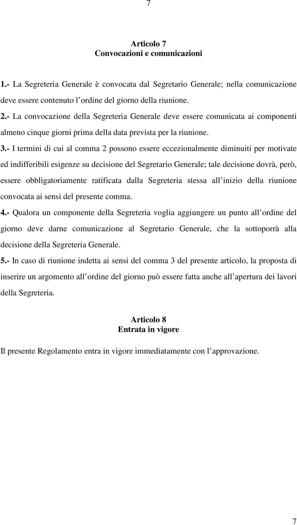 - I termini di cui al comma 2 possono essere eccezionalmente diminuiti per motivate ed indifferibili esigenze su decisione del Segretario Generale; tale decisione dovrà, però, essere