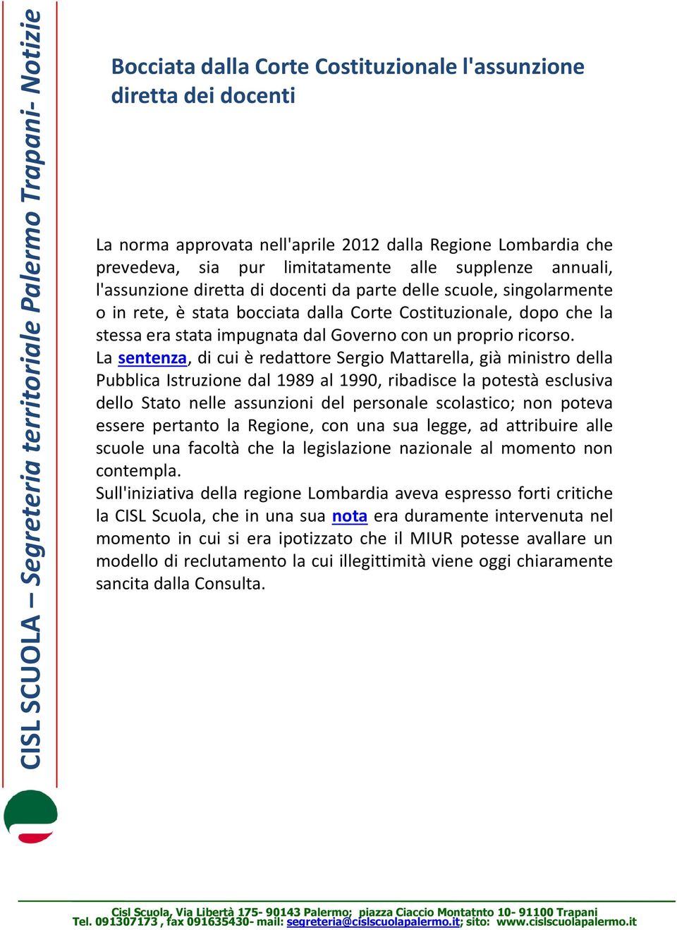 La sentenza, di cui è redattore Sergio Mattarella, già ministro della Pubblica Istruzione dal 1989 al 1990, ribadisce la potestà esclusiva dello Stato nelle assunzioni del personale scolastico; non