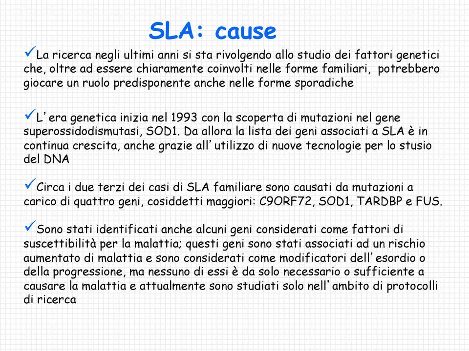 Da allora la lista dei geni associati a SLA è in continua crescita, anche grazie all utilizzo di nuove tecnologie per lo stusio del DNA Circa i due terzi dei casi di SLA familiare sono causati da