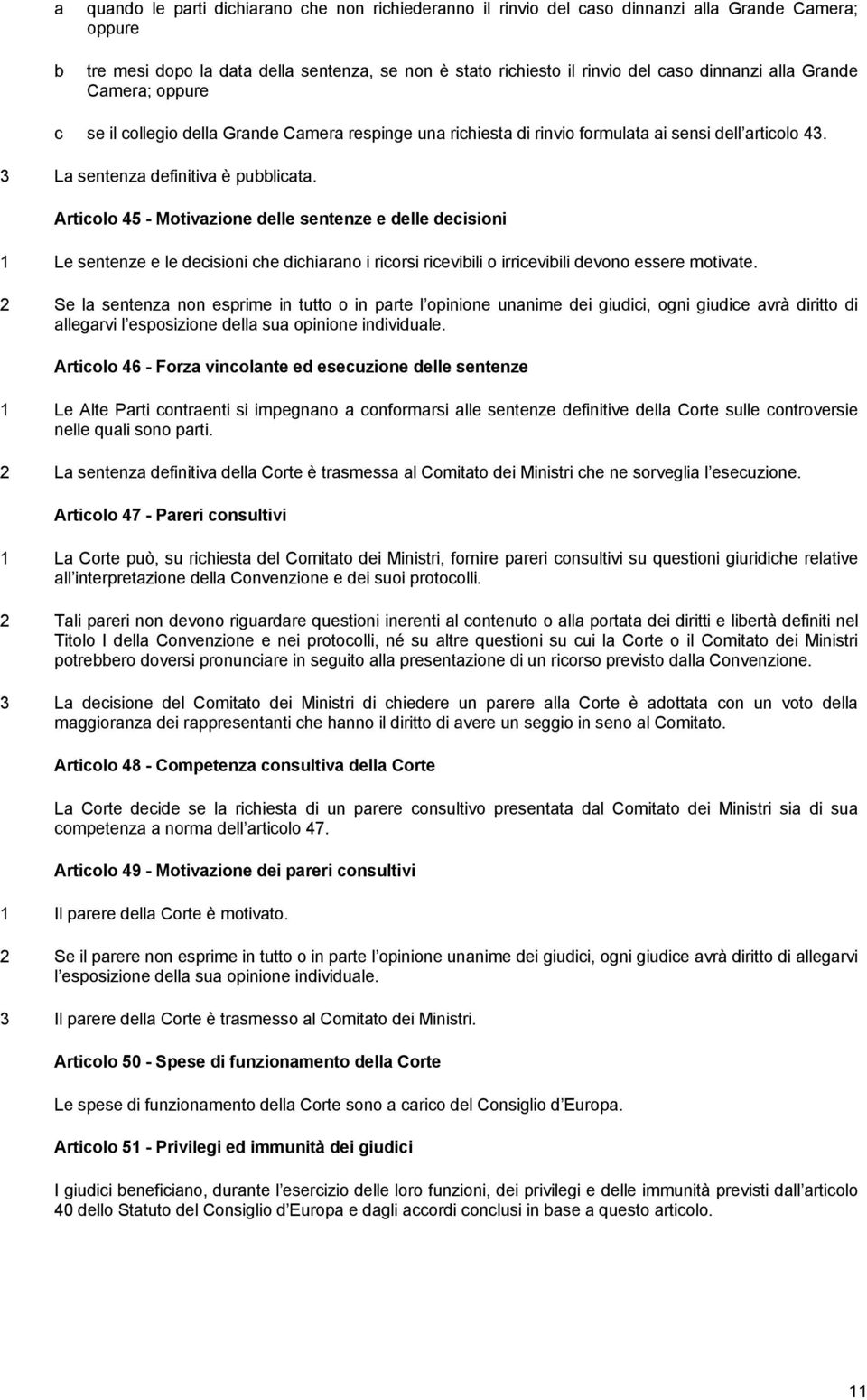 Articolo 45 - Motivazione delle sentenze e delle decisioni 1 Le sentenze e le decisioni che dichiarano i ricorsi ricevibili o irricevibili devono essere motivate.