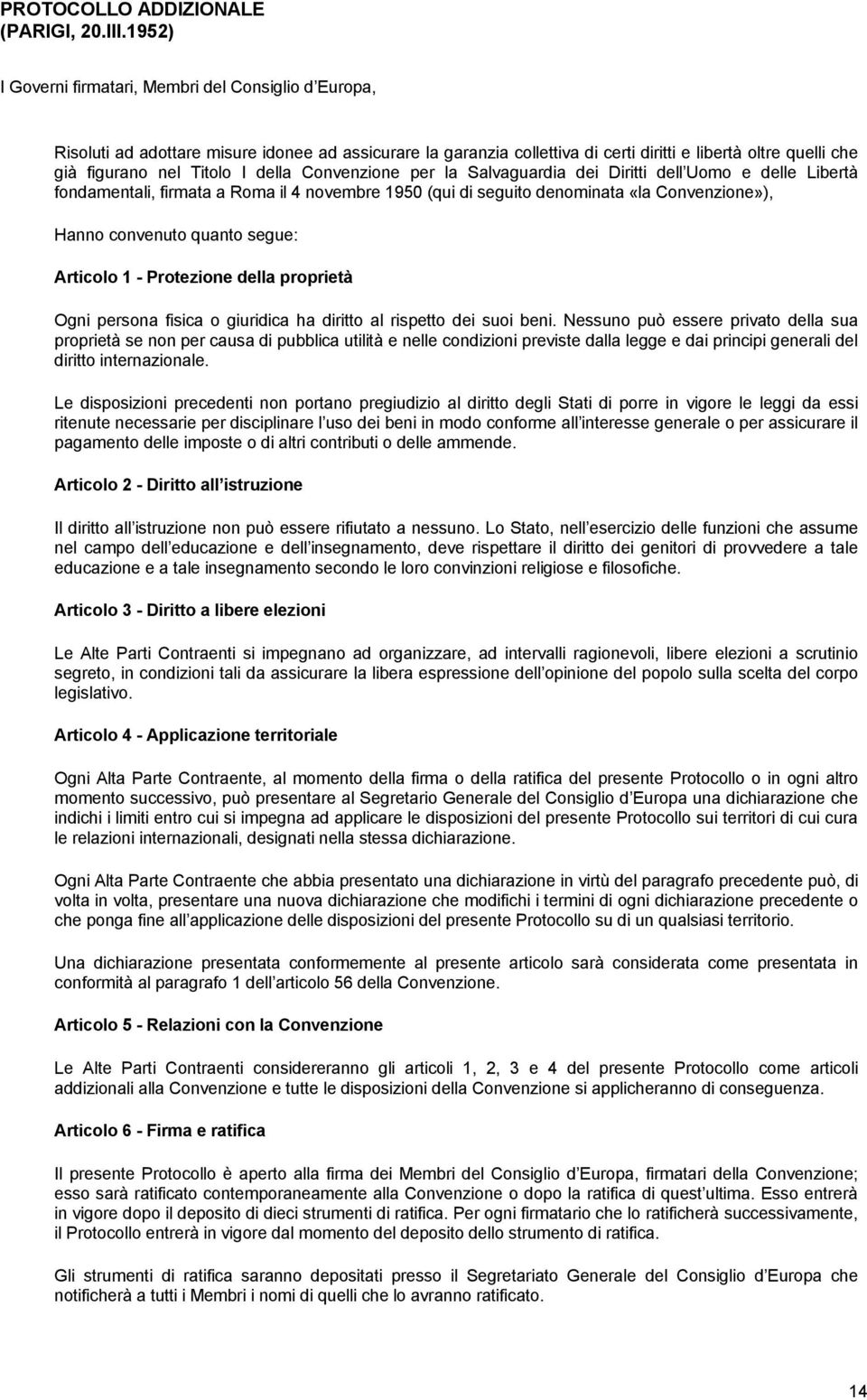 della Convenzione per la Salvaguardia dei Diritti dell Uomo e delle Libertà fondamentali, firmata a Roma il 4 novembre 1950 (qui di seguito denominata «la Convenzione»), Hanno convenuto quanto segue: