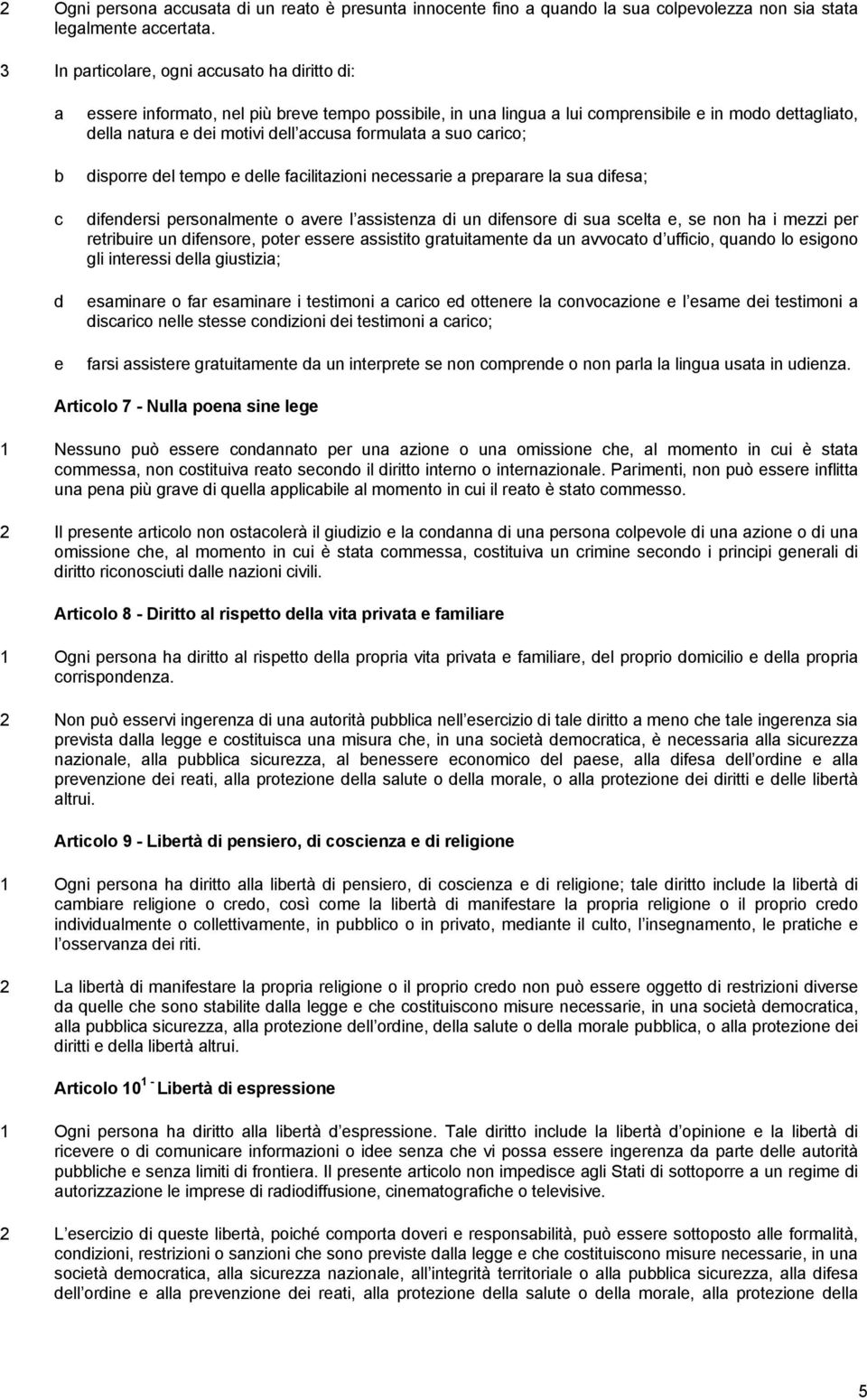 accusa formulata a suo carico; disporre del tempo e delle facilitazioni necessarie a preparare la sua difesa; difendersi personalmente o avere l assistenza di un difensore di sua scelta e, se non ha