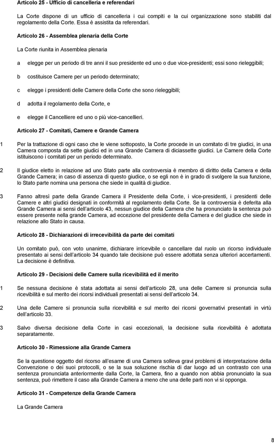 Articolo 26 - Assemblea plenaria della Corte La Corte riunita in Assemblea plenaria a b c d e elegge per un periodo di tre anni il suo presidente ed uno o due vice-presidenti; essi sono rieleggibili;