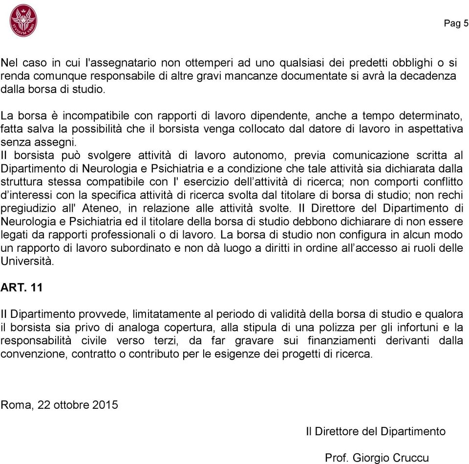 La borsa è incompatibile con rapporti di lavoro dipendente, anche a tempo determinato, fatta salva la possibilità che il borsista venga collocato dal datore di lavoro in aspettativa senza assegni.