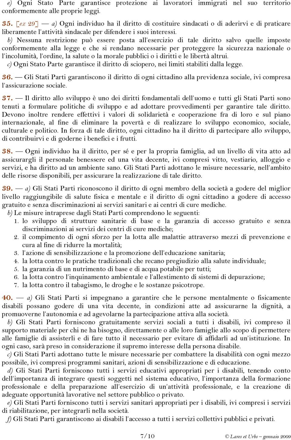 b) Nessuna restrizione può essere posta all esercizio di tale diritto salvo quelle imposte conformemente alla legge e che si rendano necessarie per proteggere la sicurezza nazionale o l incolumità, l