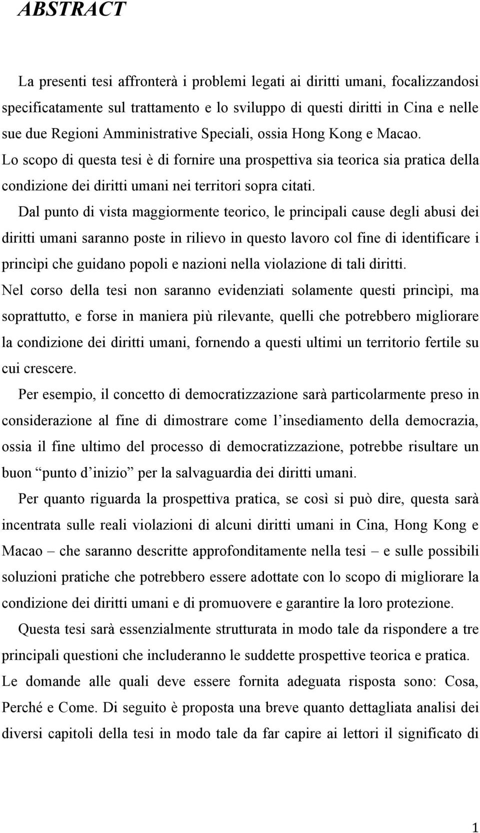 Dal punto di vista maggiormente teorico, le principali cause degli abusi dei diritti umani saranno poste in rilievo in questo lavoro col fine di identificare i princìpi che guidano popoli e nazioni