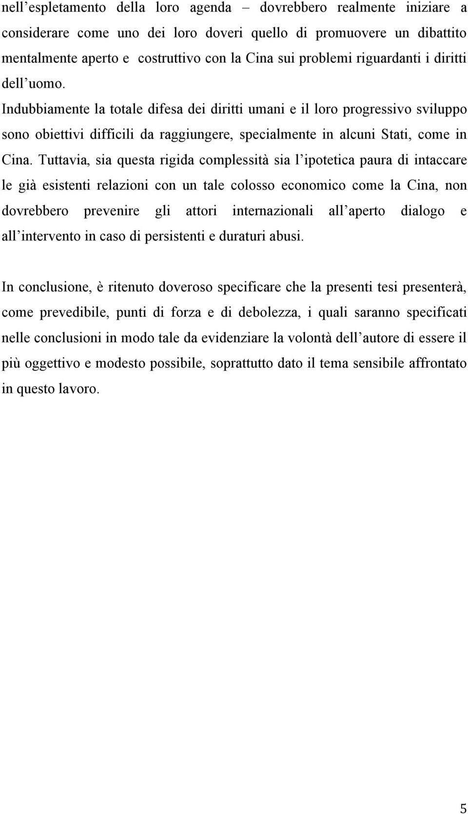 Tuttavia, sia questa rigida complessità sia l ipotetica paura di intaccare le già esistenti relazioni con un tale colosso economico come la Cina, non dovrebbero prevenire gli attori internazionali