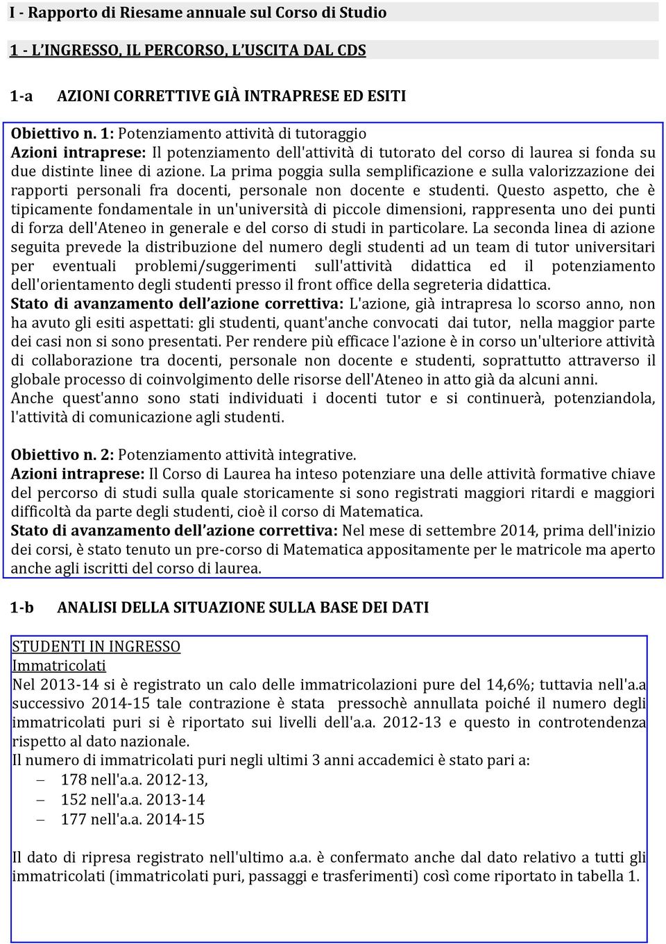 La prima poggia sulla semplificazione e sulla valorizzazione dei rapporti personali fra docenti, personale non docente e studenti.