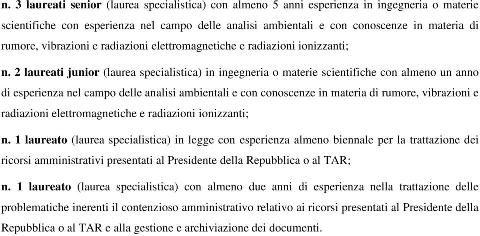 2 laureati junior (laurea specialistica) in ingegneria o materie scientifiche con almeno un anno di esperienza nel campo delle analisi ambientali e con conoscenze in materia di rumore,  1 laureato