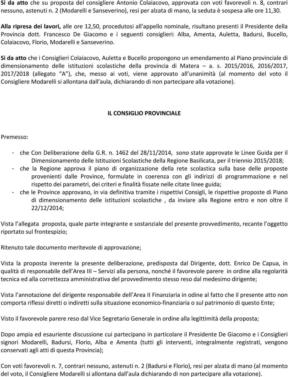 Alla ripresa dei lavori, alle ore 12,50, procedutosi all appello nominale, risultano presenti il Presidente della Provincia dott.