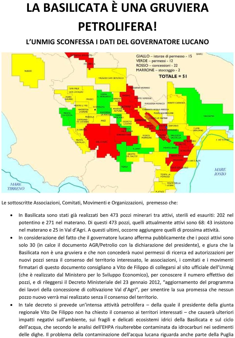 attivi, sterili ed esauriti: 202 nel potentino e 271 nel materano. Di questi 473 pozzi, quelli attualmente attivi sono 68: 43 insistono nel materano e 25 in Val d Agri.