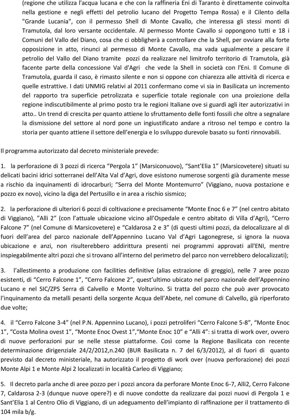 Al permesso Monte Cavallo si oppongono tutti e 18 i Comuni del Vallo del Diano, cosa che ci obbligherà a controllare che la Shell, per ovviare alla forte opposizione in atto, rinunci al permesso di