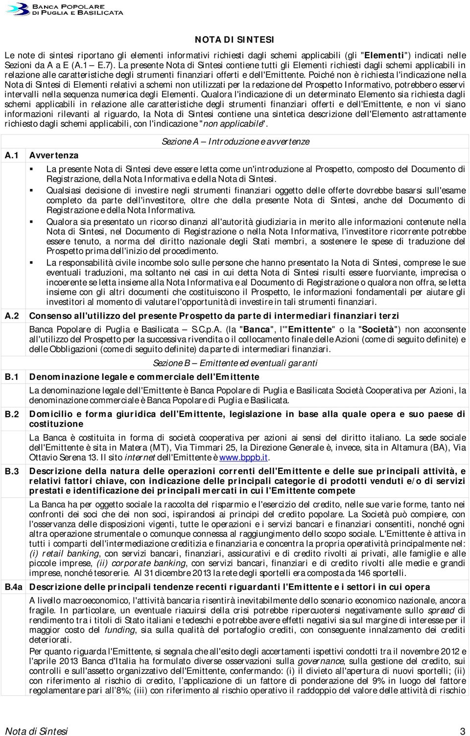 Poiché non è richiesta l'indicazione nella Nota di Sintesi di Elementi relativi a schemi non utilizzati per la redazione del Prospetto Informativo, potrebbero esservi intervalli nella sequenza