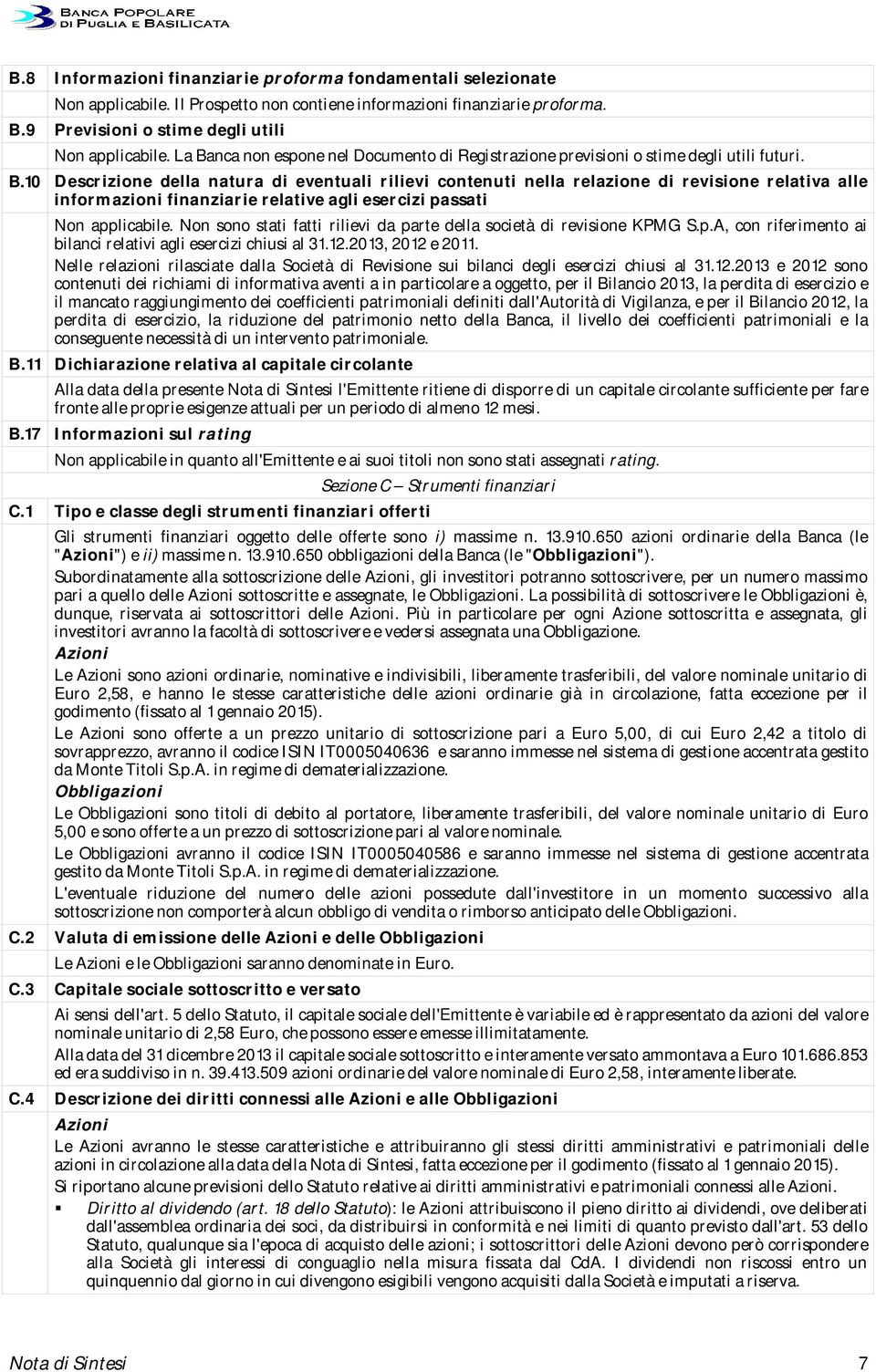 Non sono stati fatti rilievi da parte della società di revisione KPMG S.p.A, con riferimento ai bilanci relativi agli esercizi chiusi al 31.12.2013, 2012 e 2011.