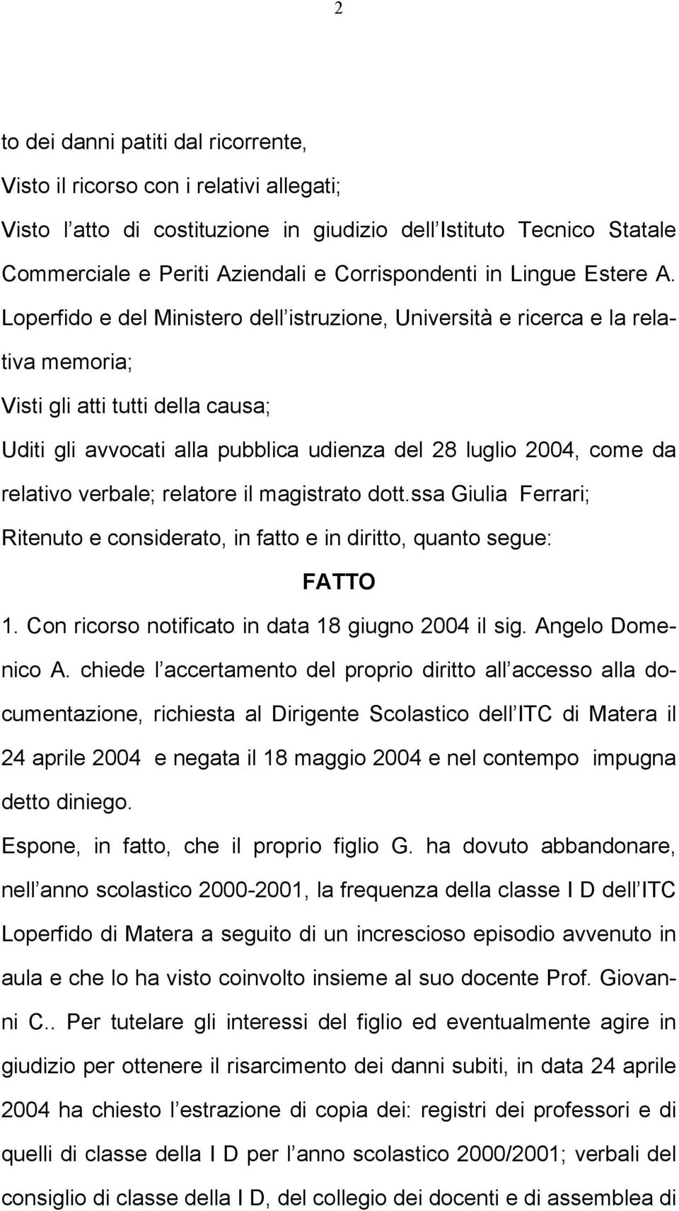 Loperfido e del Ministero dell istruzione, Università e ricerca e la relativa memoria; Visti gli atti tutti della causa; Uditi gli avvocati alla pubblica udienza del 28 luglio 2004, come da relativo